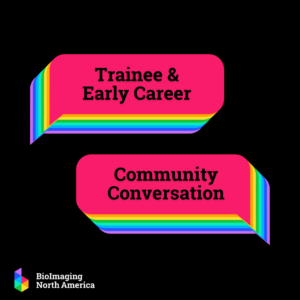 A black slide with “Trainee and Early Career Community Conversation”. The event is happening Wednesday, Nov 8 2023 at 12 pm CT | 1 pm ET. The date and time are in layer speech bubbles in the BINA rainbow gradient with the BioImaging North America Logo.